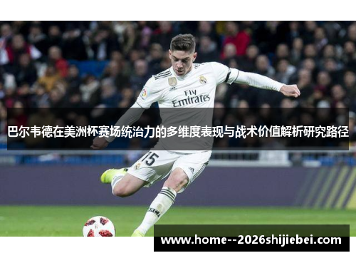 巴尔韦德在美洲杯赛场统治力的多维度表现与战术价值解析研究路径