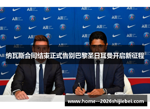 纳瓦斯合同结束正式告别巴黎圣日耳曼开启新征程 纳瓦斯合同结束正式告别巴黎圣日耳曼开启新征程